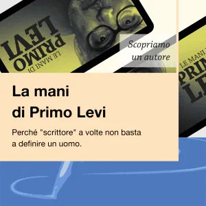 Scopriamo un autore Le mani di Primo Levi