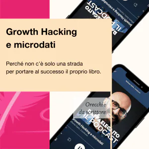 Orecchie da scrittore Il podcast di Raffaele Gaito Growth Hacking e microdati