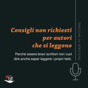 Mettiamoci la voce Consigli non richiesti per autori che si leggono Orecchie da scrittore Writers and Readers