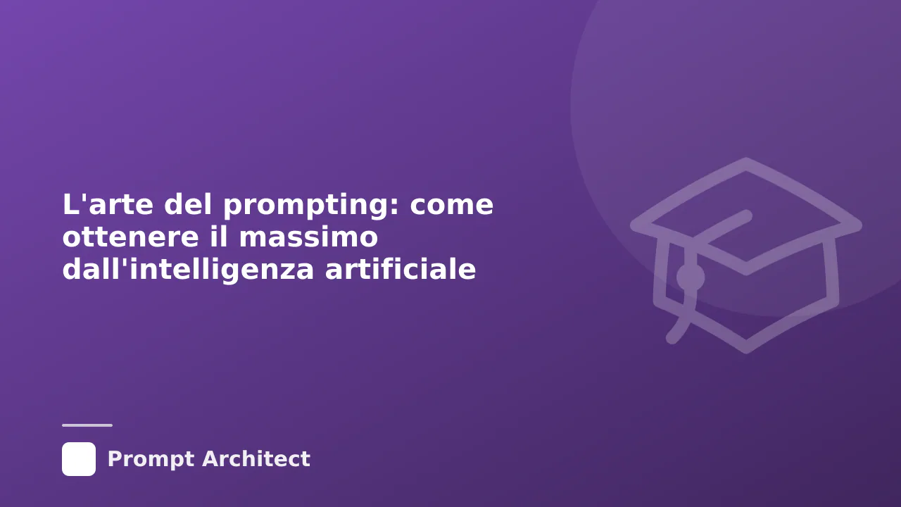 L'arte del prompting: come ottenere il massimo dall'intelligenza artificiale